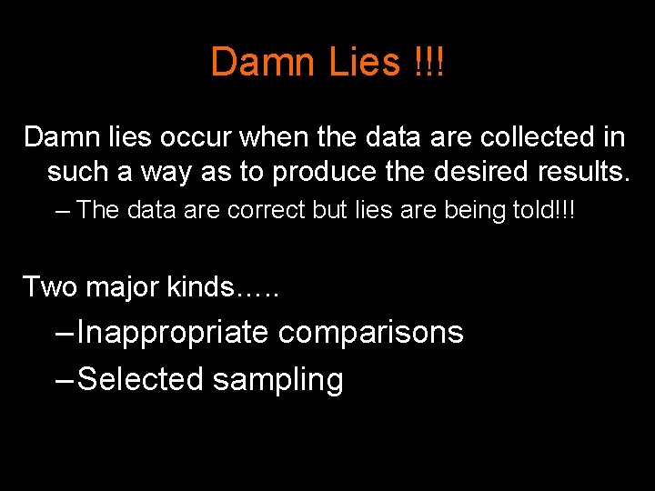 Damn Lies !!! Damn lies occur when the data are collected in such a