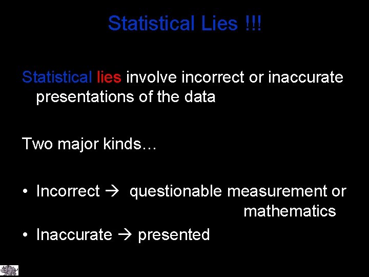 Statistical Lies !!! Statistical lies involve incorrect or inaccurate presentations of the data Two