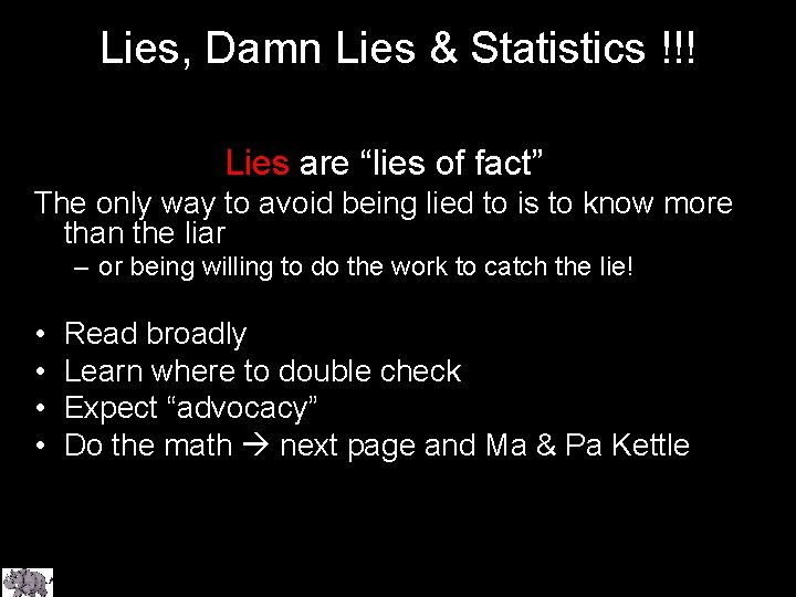 Lies, Damn Lies & Statistics !!! Lies are “lies of fact” The only way