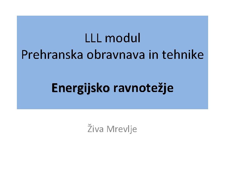 LLL modul Prehranska obravnava in tehnike Energijsko ravnotežje Živa Mrevlje 