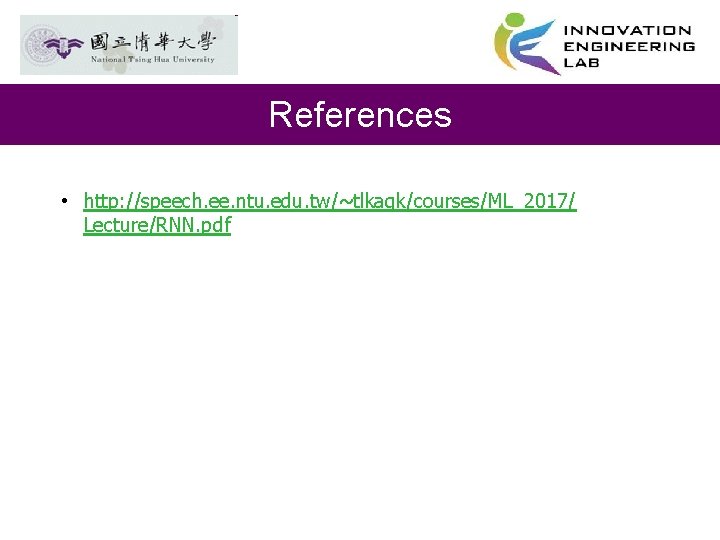 References • http: //speech. ee. ntu. edu. tw/~tlkagk/courses/ML_2017/ Lecture/RNN. pdf 