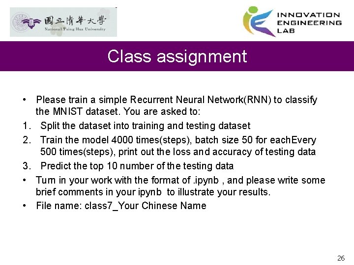 Class assignment • Please train a simple Recurrent Neural Network(RNN) to classify the MNIST