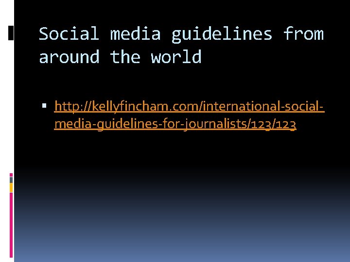 Social media guidelines from around the world http: //kellyfincham. com/international-socialmedia-guidelines-for-journalists/123 