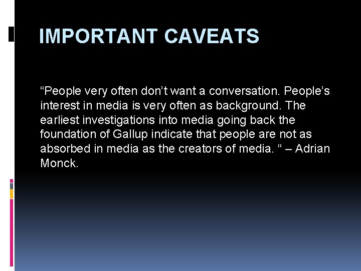 IMPORTANT CAVEATS “People very often don’t want a conversation. People’s interest in media is