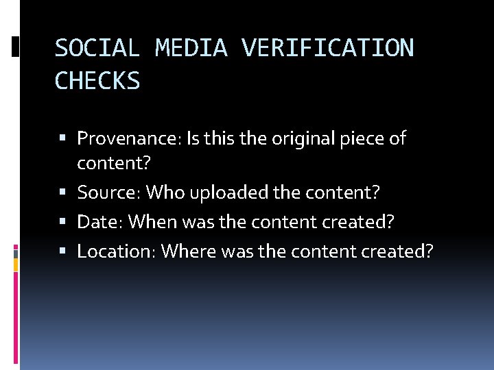 SOCIAL MEDIA VERIFICATION CHECKS Provenance: Is this the original piece of content? Source: Who