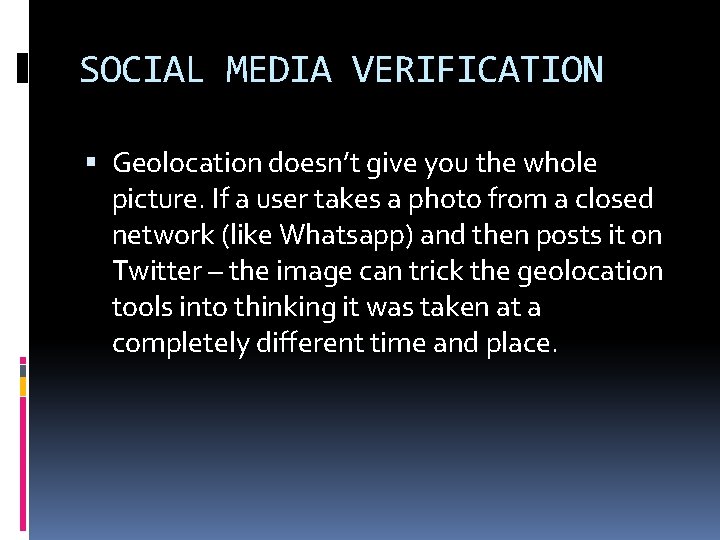 SOCIAL MEDIA VERIFICATION Geolocation doesn’t give you the whole picture. If a user takes