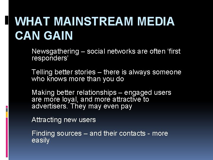 WHAT MAINSTREAM MEDIA CAN GAIN Newsgathering – social networks are often ‘first responders’ Telling