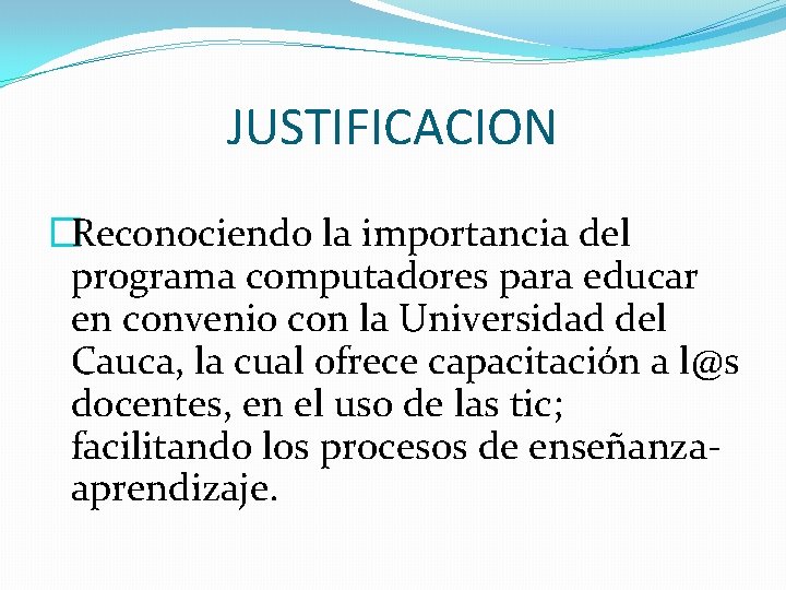 JUSTIFICACION �Reconociendo la importancia del programa computadores para educar en convenio con la Universidad