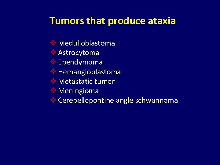 Tumors that produce ataxia v Medulloblastoma v Astrocytoma v Ependymoma v Hemangioblastoma v Metastatic