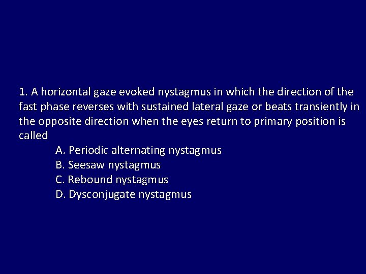 1. A horizontal gaze evoked nystagmus in which the direction of the fast phase