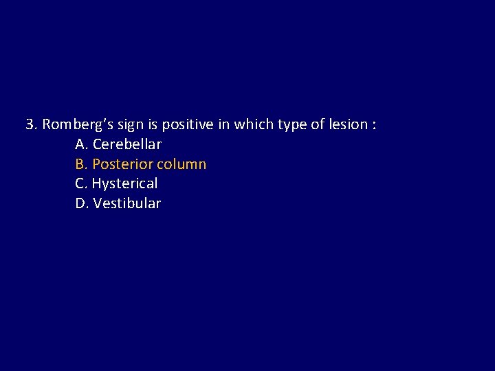 3. Romberg’s sign is positive in which type of lesion : A. Cerebellar B.