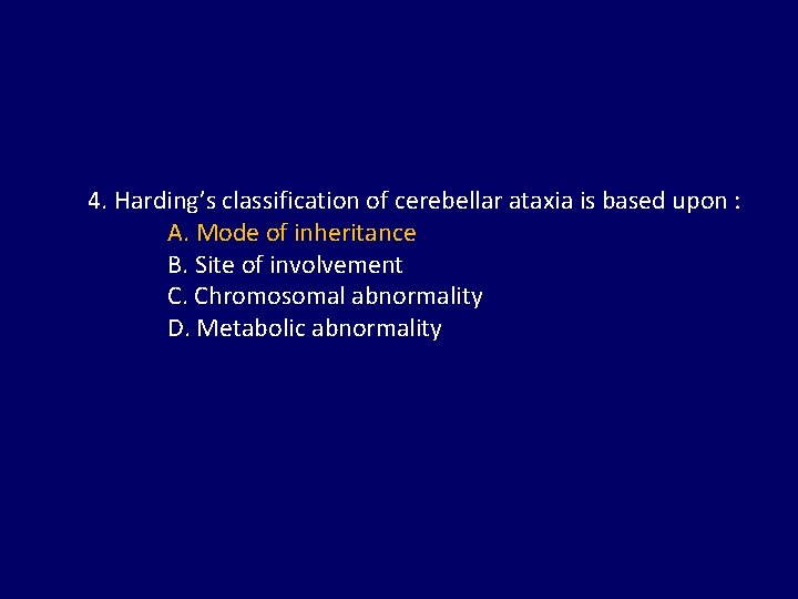 4. Harding’s classification of cerebellar ataxia is based upon : A. Mode of inheritance