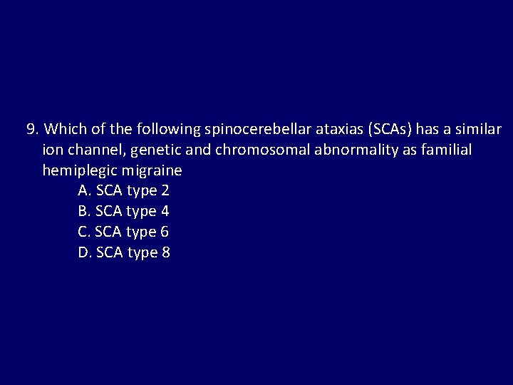 9. Which of the following spinocerebellar ataxias (SCAs) has a similar ion channel, genetic