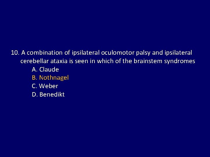 10. A combination of ipsilateral oculomotor palsy and ipsilateral cerebellar ataxia is seen in