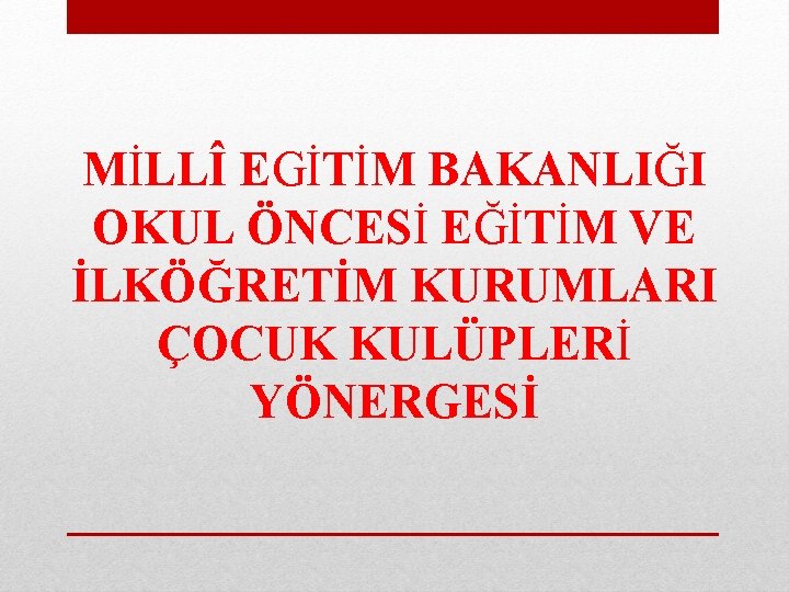 MİLLÎ EGİTİM BAKANLIĞI OKUL ÖNCESİ EĞİTİM VE İLKÖĞRETİM KURUMLARI ÇOCUK KULÜPLERİ YÖNERGESİ 