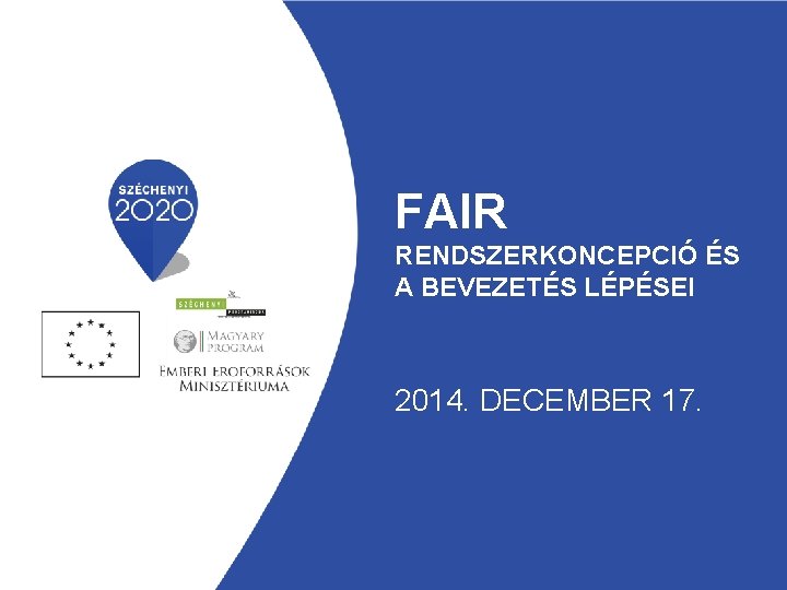 FAIR RENDSZERKONCEPCIÓ ÉS A BEVEZETÉS LÉPÉSEI 2014. DECEMBER 17. 