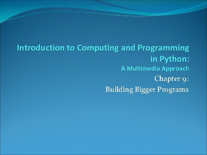 Introduction to Computing and Programming in Python: A Multimedia Approach Chapter 9: Building Bigger
