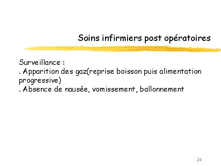 Soins infirmiers post opératoires Surveillance : . Apparition des gaz(reprise boisson puis alimentation progressive).