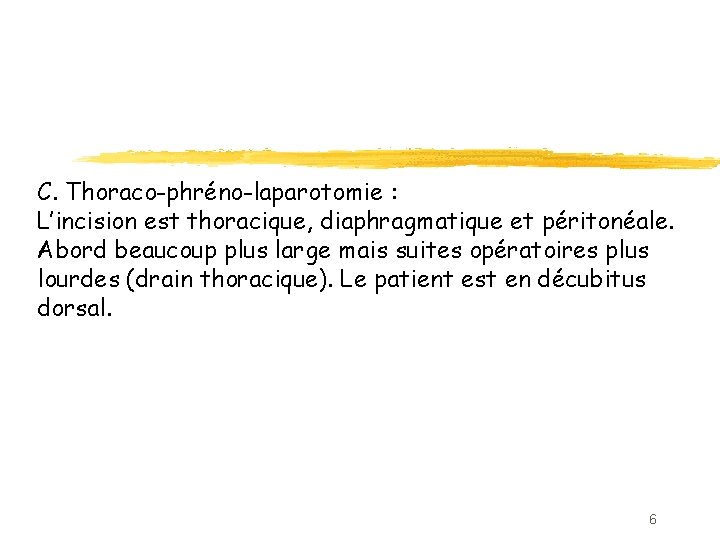 C. Thoraco-phréno-laparotomie : L’incision est thoracique, diaphragmatique et péritonéale. Abord beaucoup plus large mais