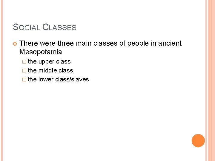 SOCIAL CLASSES There were three main classes of people in ancient Mesopotamia � the