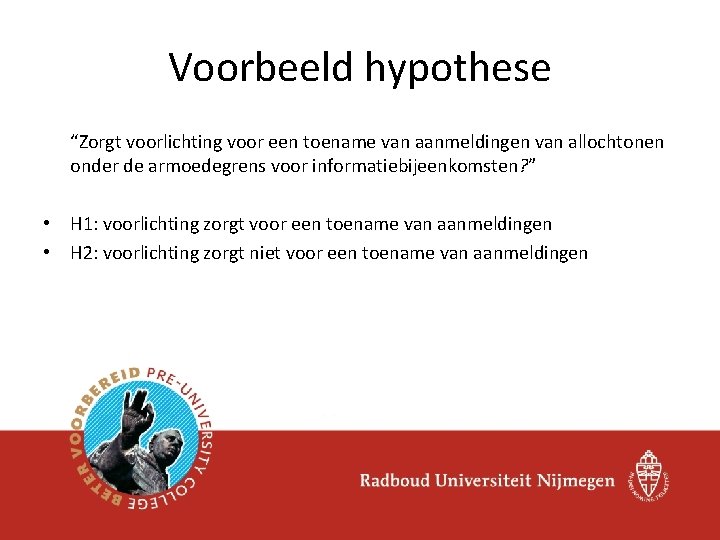 Voorbeeld hypothese “Zorgt voorlichting voor een toename van aanmeldingen van allochtonen onder de armoedegrens Voorbeeld hypothese “Zorgt voorlichting voor een toename van aanmeldingen van allochtonen onder de armoedegrens
