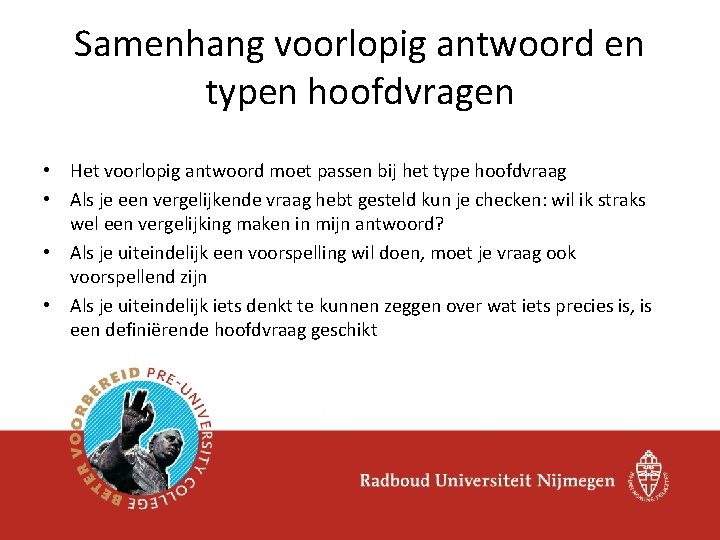 Samenhang voorlopig antwoord en typen hoofdvragen • Het voorlopig antwoord moet passen bij het