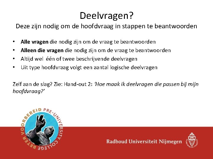 Deelvragen? Deze zijn nodig om de hoofdvraag in stappen te beantwoorden • • Alle Deelvragen? Deze zijn nodig om de hoofdvraag in stappen te beantwoorden • • Alle
