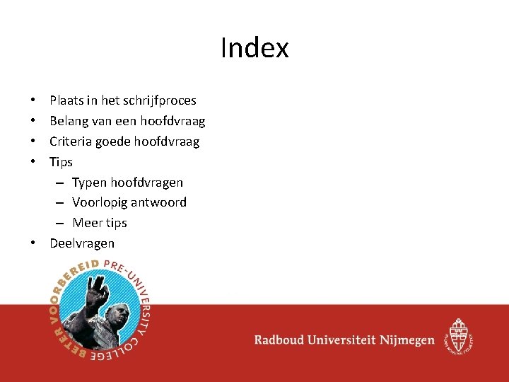 Index Plaats in het schrijfproces Belang van een hoofdvraag Criteria goede hoofdvraag Tips – Index Plaats in het schrijfproces Belang van een hoofdvraag Criteria goede hoofdvraag Tips –