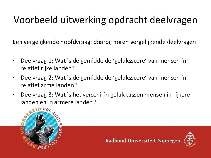 Voorbeeld uitwerking opdracht deelvragen Een vergelijkende hoofdvraag: daarbij horen vergelijkende deelvragen • Deelvraag 1: Voorbeeld uitwerking opdracht deelvragen Een vergelijkende hoofdvraag: daarbij horen vergelijkende deelvragen • Deelvraag 1: