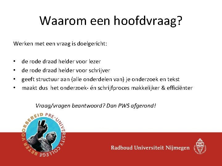 Waarom een hoofdvraag? Werken met een vraag is doelgericht: • • de rode draad Waarom een hoofdvraag? Werken met een vraag is doelgericht: • • de rode draad