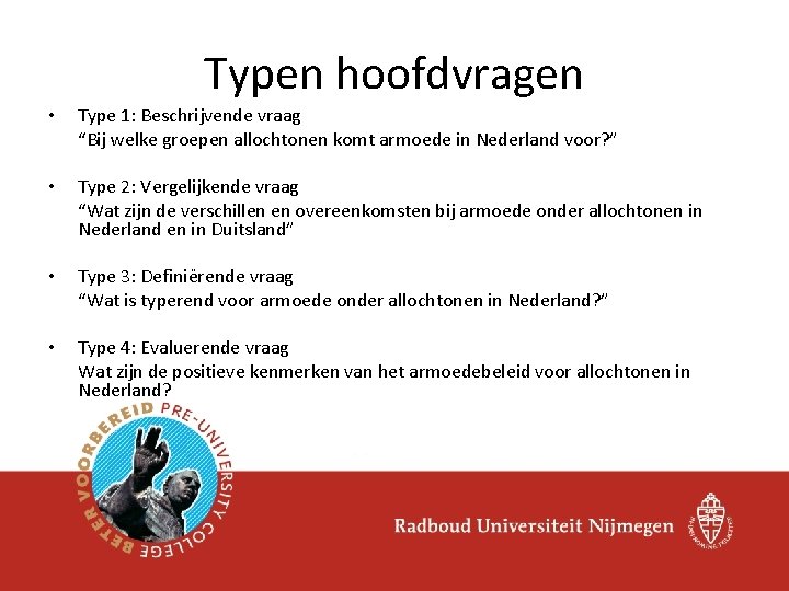 Typen hoofdvragen • Type 1: Beschrijvende vraag “Bij welke groepen allochtonen komt armoede in Typen hoofdvragen • Type 1: Beschrijvende vraag “Bij welke groepen allochtonen komt armoede in