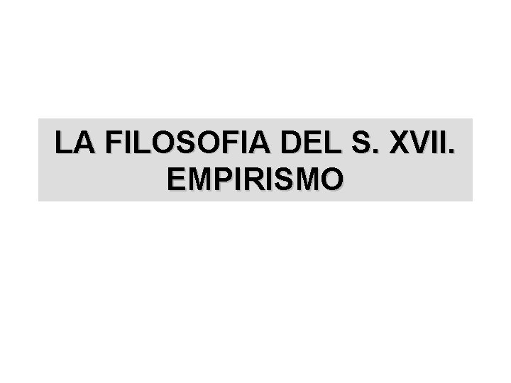 LA FILOSOFIA DEL S. XVII. EMPIRISMO 