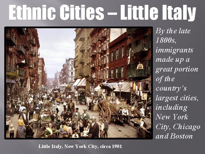 Ethnic Cities – Little Italy By the late 1800 s, immigrants made up a