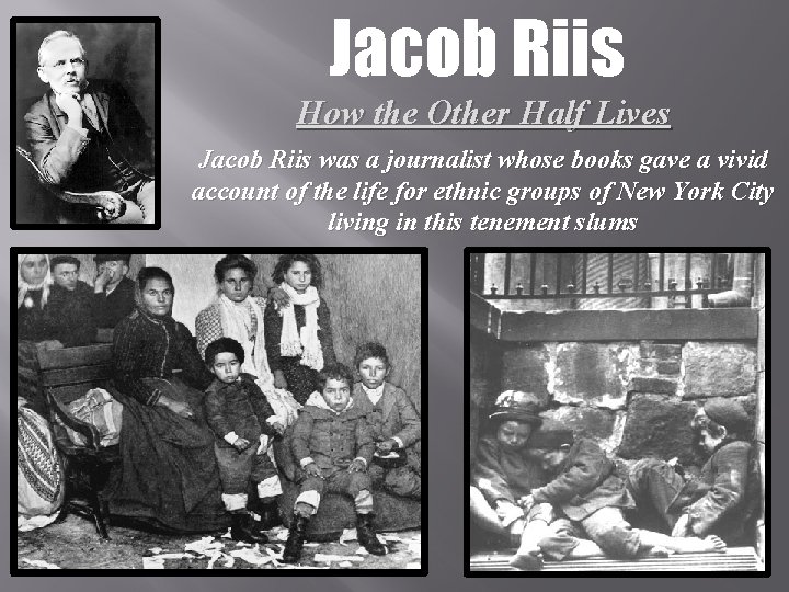 Jacob Riis How the Other Half Lives Jacob Riis was a journalist whose books