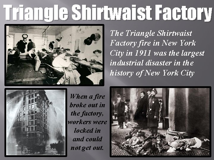 Triangle Shirtwaist Factory The Triangle Shirtwaist Factory fire in New York City in 1911