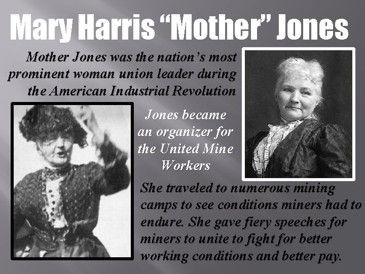 Mary Harris “Mother” Jones Mother Jones was the nation’s most prominent woman union leader