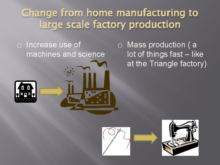 Change from home manufacturing to large scale factory production � Increase use of machines