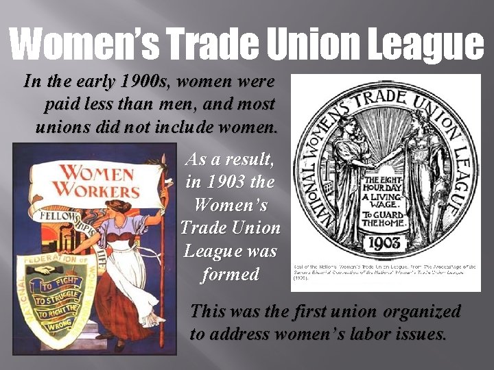 Women’s Trade Union League In the early 1900 s, women were paid less than