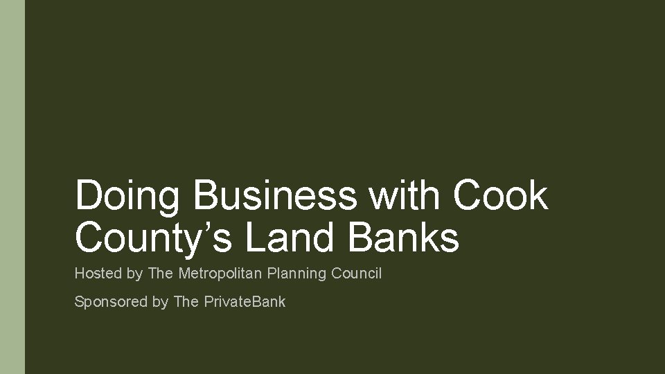 Doing Business with Cook County’s Land Banks Hosted by The Metropolitan Planning Council Sponsored