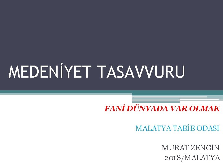 MEDENİYET TASAVVURU FANİ DÜNYADA VAR OLMAK MALATYA TABİB ODASI MURAT ZENGİN 2018/MALATYA 