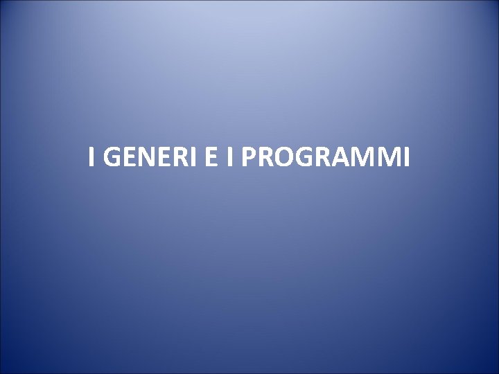 I GENERI E I PROGRAMMI 