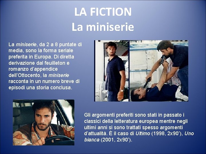 LA FICTION La miniserie, da 2 a 8 puntate di media, sono la forma