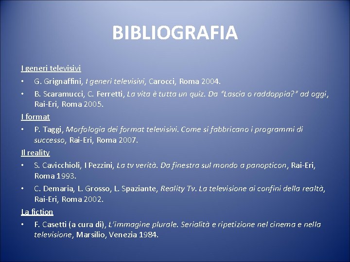 BIBLIOGRAFIA I generi televisivi • G. Grignaffini, I generi televisivi, Carocci, Roma 2004. •
