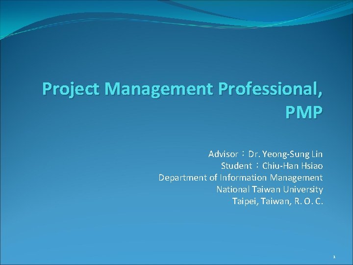 Project Management Professional, PMP Advisor：Dr. Yeong-Sung Lin Student：Chiu-Han Hsiao Department of Information Management National