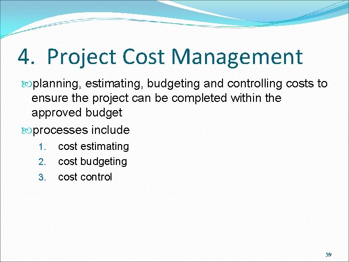 4. Project Cost Management planning, estimating, budgeting and controlling costs to ensure the project