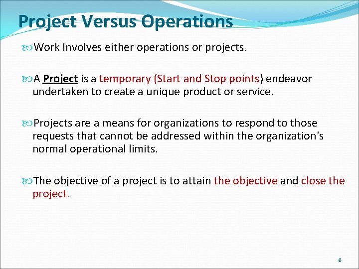 Project Versus Operations Work Involves either operations or projects. A Project is a temporary