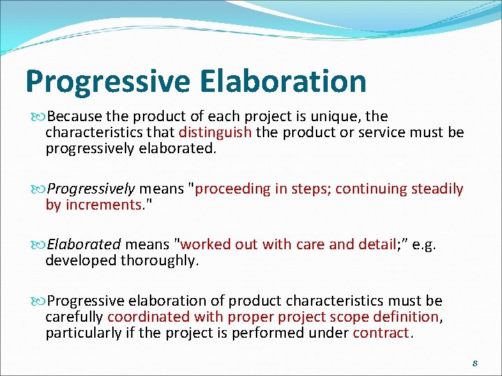 Progressive Elaboration Because the product of each project is unique, the characteristics that distinguish
