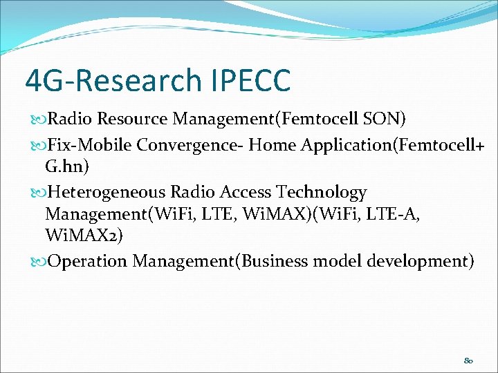 4 G-Research IPECC Radio Resource Management(Femtocell SON) Fix-Mobile Convergence- Home Application(Femtocell+ G. hn) Heterogeneous