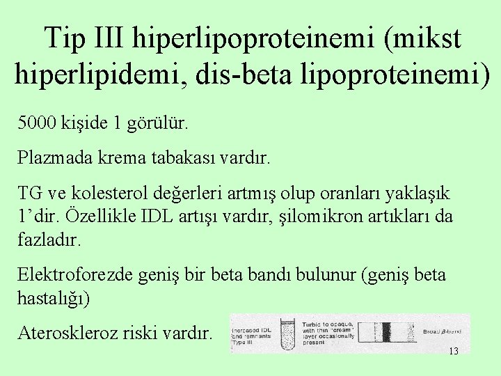 Tip III hiperlipoproteinemi (mikst hiperlipidemi, dis-beta lipoproteinemi) 5000 kişide 1 görülür. Plazmada krema tabakası