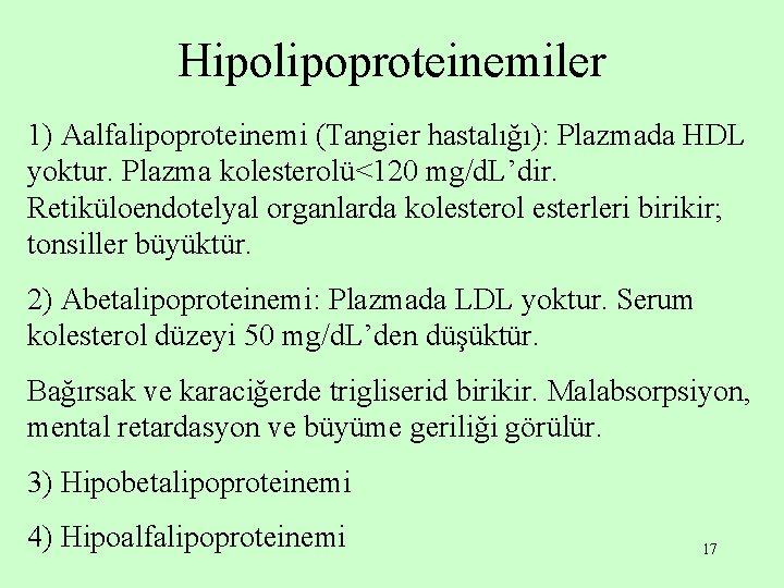 Hipolipoproteinemiler 1) Aalfalipoproteinemi (Tangier hastalığı): Plazmada HDL yoktur. Plazma kolesterolü<120 mg/d. L’dir. Retiküloendotelyal organlarda